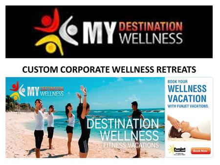 CUSTOM CORPORATE WELLNESS RETREATS. My Destination Wellness is a CUSTOM fitness program that incorporates innovative exercise classes, personal training.