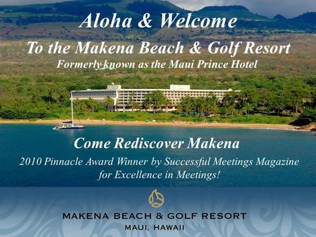 Come Rediscover Makena Aloha & Welcome To the Makena Beach & Golf Resort 2010 Pinnacle Award Winner by Successful Meetings Magazine for Excellence in Meetings!