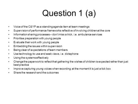 Question 1 (a) Voice of the C&YP as a standing agenda item at team meetings Supervision of performance frameworks reflective of involving children at the.