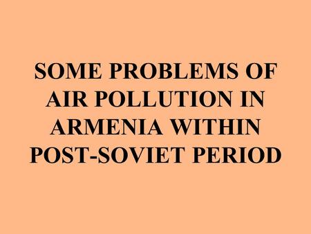 SOME PROBLEMS OF AIR POLLUTION IN ARMENIA WITHIN POST-SOVIET PERIOD.