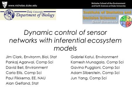 Dynamic control of sensor networks with inferential ecosystem models Jim Clark, Environm, Biol, Stat Pankaj Agarwal, Comp Sci David Bell, Environment Carla.