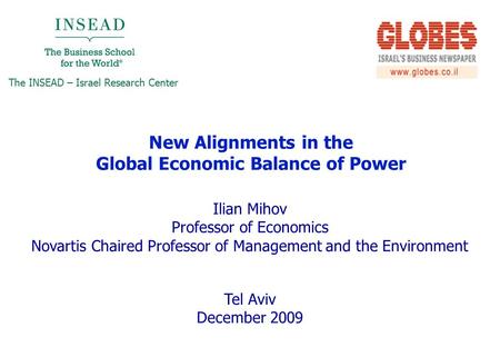 Ilian Mihov Professor of Economics Novartis Chaired Professor of Management and the Environment Tel Aviv December 2009 New Alignments in the Global Economic.