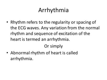 Arrhythmia Rhythm refers to the regularity or spacing of the ECG waves. Any variation from the normal rhythm and sequence of excitation of the heart is.
