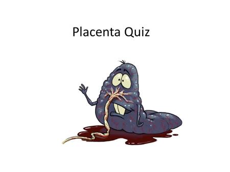 Placenta Quiz.