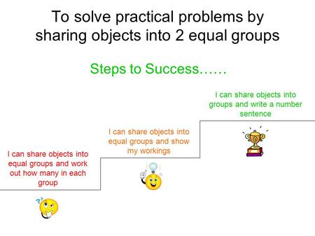 To solve practical problems by sharing objects into 2 equal groups