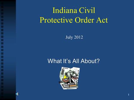 Indiana Civil Protective Order Act July 2012 What It’s All About? 1.