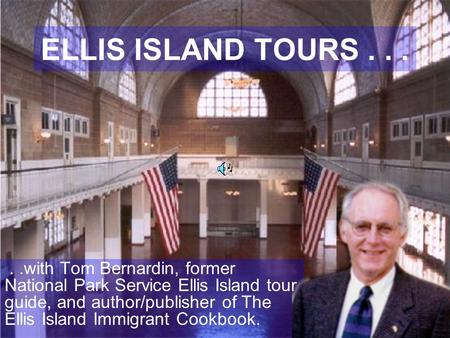 ELLIS ISLAND TOURS.....with Tom Bernardin, former National Park Service Ellis Island tour guide, and author/publisher of The Ellis Island Immigrant Cookbook.