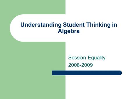 Understanding Student Thinking in Algebra Session Equality 2008-2009.