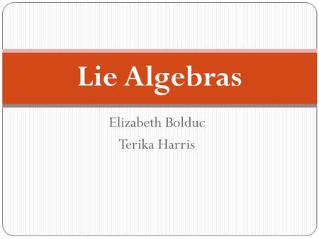 Elizabeth Bolduc Terika Harris Lie Algebras. Lie Algebras: Definition.