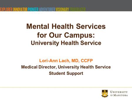 Mental Health Services for Our Campus: University Health Service Lori-Ann Lach, MD, CCFP Medical Director, University Health Service Student Support.