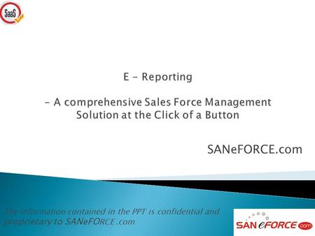 SANeFORCE.com The information contained in the PPT is confidential and proprietary to SANeFO RCE.com.
