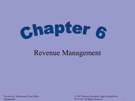 Woods et al., Professional Front Office Management © 2007 Pearson Education, Upper Saddle River, NJ 07458. All Rights Reserved. 1 Revenue Management.
