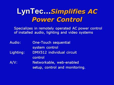LynTec … Simplifies AC Power Control Specializes in remotely operated AC power control of installed audio, lighting and video systems Audio: One-Touch.