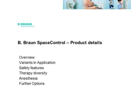 B. Braun SpaceControl – Product details Overview Variants in Application Safety features Therapy diversity Anesthesia Further Options.
