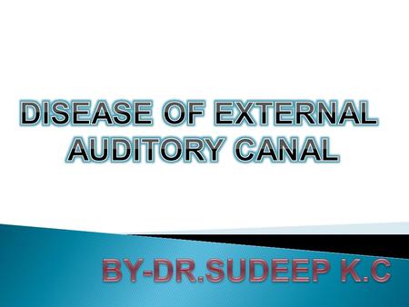 Diseases of external auditory canal are grouped as:  Congenital disorders  Trauma  Inflammation  Tumors  Miscellaneous conditions.