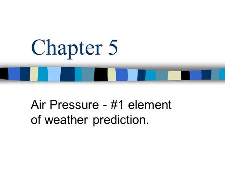 Air Pressure - #1 element of weather prediction.