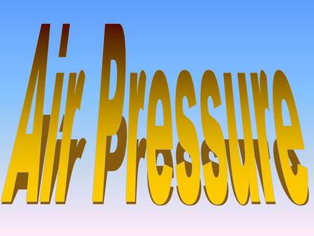 Air Pressure.