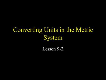 Converting Units in the Metric System Lesson 9-2.