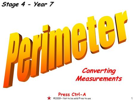 1 ConvertingMeasurements Press Ctrl-A ©2009 – Not to be sold/Free to use Stage 4 - Year 7.