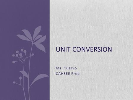 Unit Conversion Ms. Cuervo CAHSEE Prep.