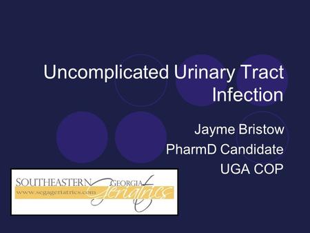Uncomplicated Urinary Tract Infection Jayme Bristow PharmD Candidate UGA COP.