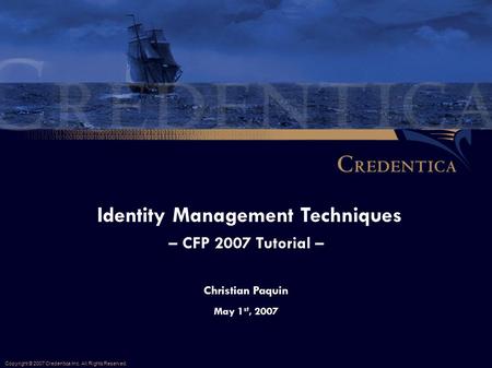 Christian Paquin May 1 st, 2007 Identity Management Techniques – CFP 2007 Tutorial – Copyright © 2007 Credentica Inc. All Rights Reserved.
