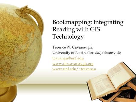 Bookmapping: Integrating Reading with GIS Technology Terence W. Cavanaugh, University of North Florida, Jacksonville