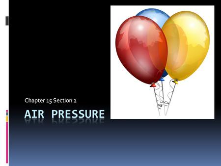 Chapter 15 Section 2. Goals  Identify some properties of air.  Name instruments that are used to measure air pressure.  Explain how increasing altitude.