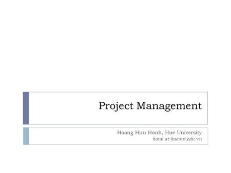 Project Management Hoang Huu Hanh, Hue University hanh-at-hueuni.edu.vn.
