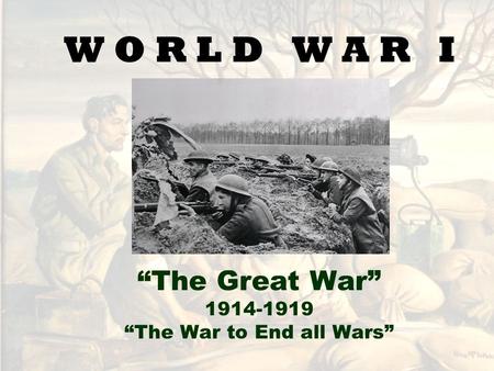 “The Great War” “The War to End all Wars”