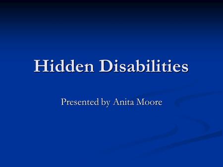 Hidden Disabilities Presented by Anita Moore. Test Your Knowledge Let’s test your disabilities. Let’s test your disabilities. Take 5-10 minutes to complete.