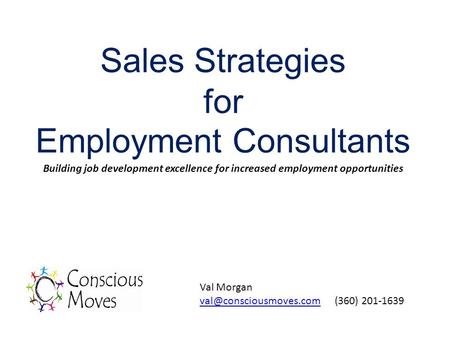 Sales Strategies for Employment Consultants Building job development excellence for increased employment opportunities Val Morgan