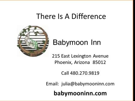 215 East Lexington Avenue Phoenix, Arizona 85012 Call 480.270.9819   babymooninn.com Babymoon Inn There Is A Difference.