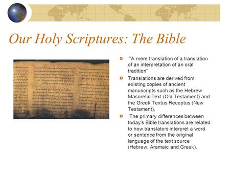 Our Holy Scriptures: The Bible A mere translation of a translation of an interpretation of an oral tradition Translations are derived from existing copies.