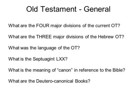 Old Testament - General What are the FOUR major divisions of the current OT? What are the THREE major divisions of the Hebrew OT? What was the language.