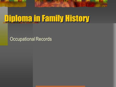 Diploma in Family History Occupational Records. Why? The Irish in the British Army.
