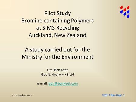 Www.benkeet.com ©2011 Ben Keet 1 Pilot Study Bromine containing Polymers at SIMS Recycling Auckland, New Zealand A study carried out for the Ministry for.
