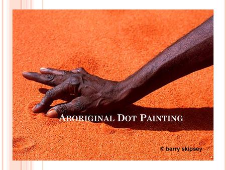 A BORIGINAL D OT P AINTING. WHY DOES AN ARTIST PAINT THE SAME SUBJECT AGAIN AND AGAIN? Traditional Aboriginal artists paint their Dreaming, story or totem.