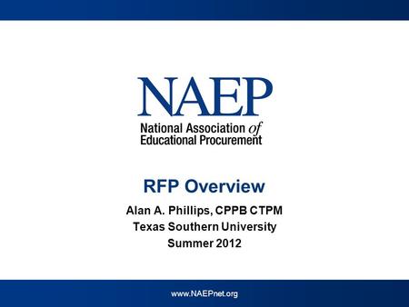 Www.NAEPnet.org RFP Overview Alan A. Phillips, CPPB CTPM Texas Southern University Summer 2012.