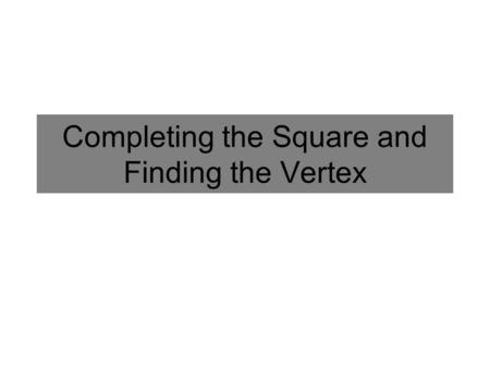 Completing the Square and Finding the Vertex. Perfect Square A polynomial that can be factored into the following form: (x + a) 2 Examples: