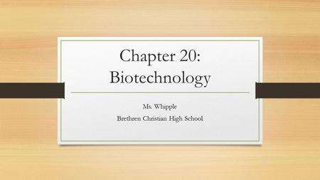 Chapter 20: Biotechnology Ms. Whipple Brethren Christian High School.