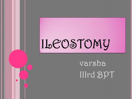 ILEOSTOMY varsha IIIrd BPT. WHAT IS ILEOSTOMY ? It is an opening made between the small intestine and the abdominal wall usually by using distal ileum.