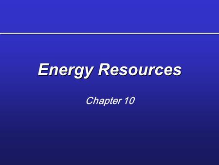 Energy Resources Chapter 10.