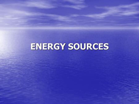ENERGY SOURCES. TYPES OF SOURCES RENEWABLE: CAN BE REGENERATED IN A SHORT AMOUNT OF TIME OR IS BASICALLY UNLIMITED RENEWABLE: CAN BE REGENERATED IN A.