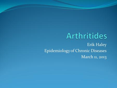 Erik Haley Epidemiology of Chronic Diseases March 11, 2013.