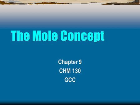 The Mole Concept Chapter 9 CHM 130 GCC.