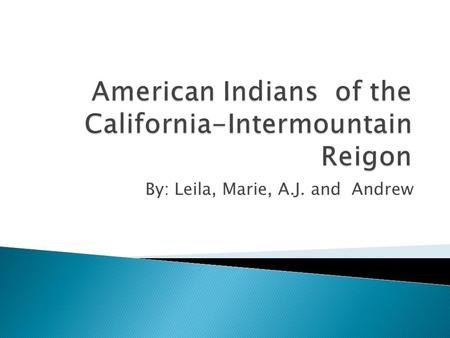 By: Leila, Marie, A.J. and Andrew. The tribes California had were Indians such as, Shoshones, Paiutes, Miwoks, and Pomos. They were the ones that roamed.