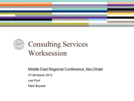 Consulting Services Worksession Middle East Regional Conference, Abu Dhabi 27-28 March 2012 Leo Punt Mark Buysse.