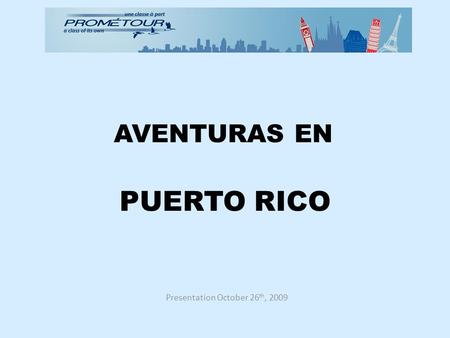 PUERTO RICO Presentation October 26 th, 2009 AVENTURAS EN.