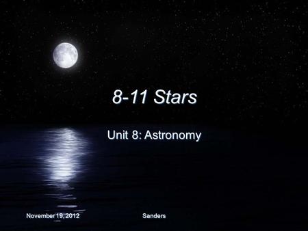 November 19, 2012 Sanders 8-11 Stars Unit 8: Astronomy.